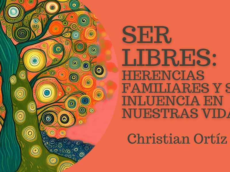 Ser Libres: Herencias Familiares y su influnecia en nuestras&nbsp;vidas.